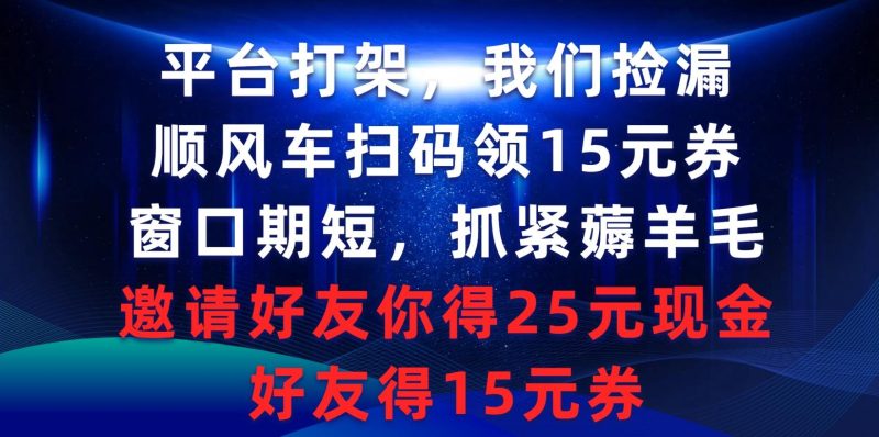 (9316期)平台打架我们捡漏，顺风车扫码领15元券，窗口期短抓紧薅羊毛，邀请好友…-一人公司创业项目 - 淘金吧