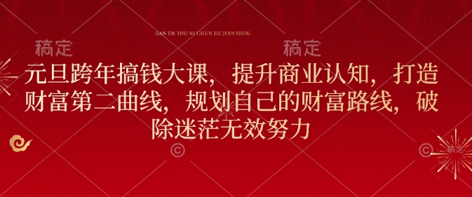元旦跨年搞钱大课，提升商业认知，打造财富第二曲线，规划自己的财富路线，破除迷茫无效努力-一人公司创业项目 - 淘金吧