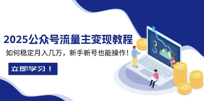 2025众公号流量主变现教程:如何稳定月入几万,新手新号也能操作-一人公司创业项目 - 淘金吧