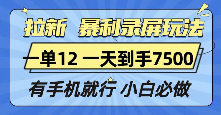 拉新暴利录屏玩法,一单12块,一天到手7500,有手机就行-一人公司创业项目 - 淘金吧