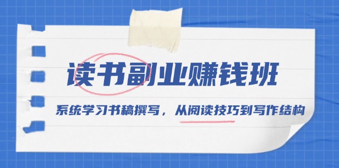 读书副业赚钱班,系统学习书稿撰写,从阅读技巧到写作结构-一人公司创业项目 - 淘金吧