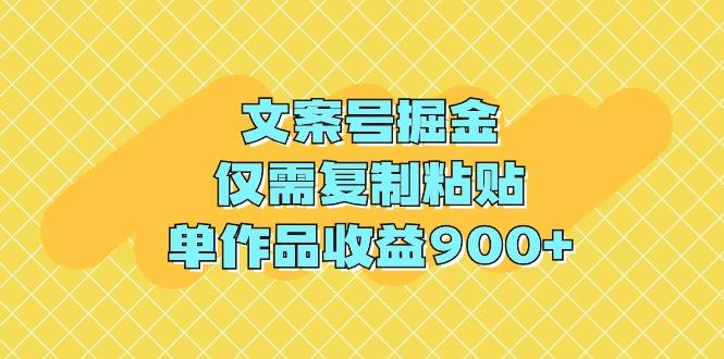 (9397期)文案号掘金,仅需复制粘贴,单作品收益900+-一人公司创业项目 - 淘金吧