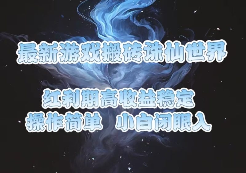 最新游戏搬砖诛仙世界，红利期收益高稳定，操作简单，小白闭眼入。-一人公司创业项目 - 淘金吧