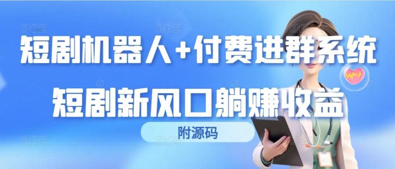 (9468期)短剧机器人+付费进群系统，短剧新风口躺赚收益(附源码)-一人公司创业项目 - 淘金吧