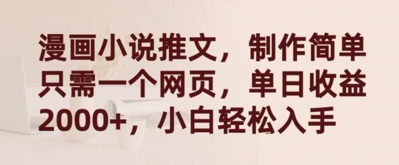 漫画小说推文,制作简单只需一个网页,单日收益2000+,小白轻松入手【揭秘】-一人公司创业项目 - 淘金吧