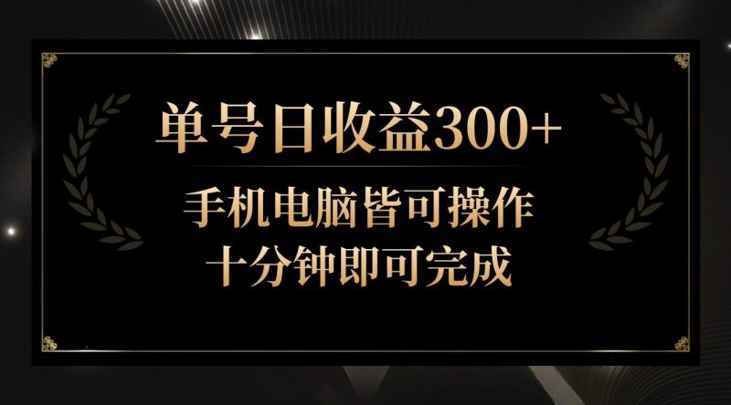 单号日收益300+，全天24小时操作，单号十分钟即可完成，秒上手！-一人公司创业项目 - 淘金吧