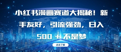 小红书漫画赛道大揭秘!新手友好,引流强劲,日入多张【揭秘】-一人公司创业项目 - 淘金吧