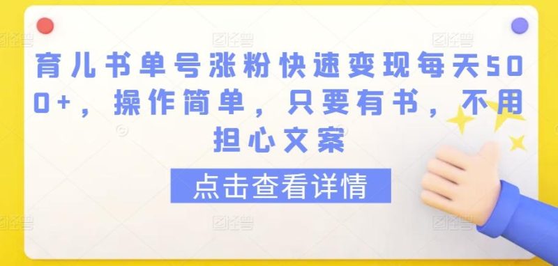 育儿书单号涨粉快速变现每天500+，操作简单，只要有书，不用担心文案【揭秘】-一人公司创业项目 - 淘金吧