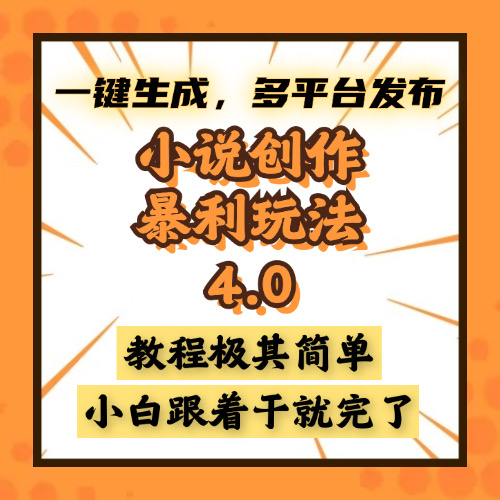 小说创作暴利玩法4.0，一键生成，多平台发布，课程极其简单，小白一学…-一人公司创业项目 - 淘金吧
