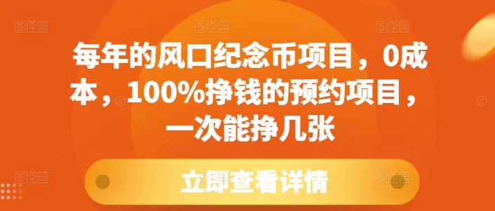 每年的风口纪念币项目，0成本，100%挣钱的预约项目，一次能挣几张【揭秘】-一人公司创业项目 - 淘金吧