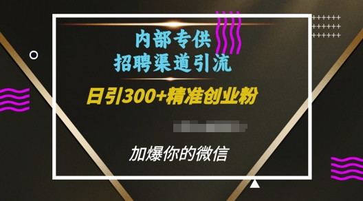 内部招聘渠道日引流300+创业粉，加爆你的微信【揭秘】-一人公司创业项目 - 淘金吧