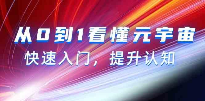 从0到1看懂元宇宙，快速入门，提升认知(15节视频课)-一人公司创业项目 - 淘金吧