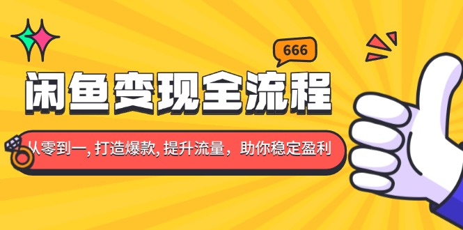 闲鱼变现全流程:你从零到一, 打造爆款, 提升流量,助你稳定盈利-一人公司创业项目 - 淘金吧