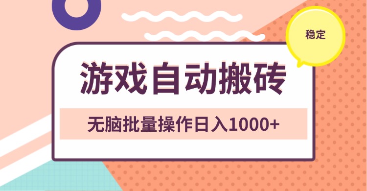 非常稳定的游戏自动搬砖,无脑批量操作日入1000+-一人公司创业项目 - 淘金吧