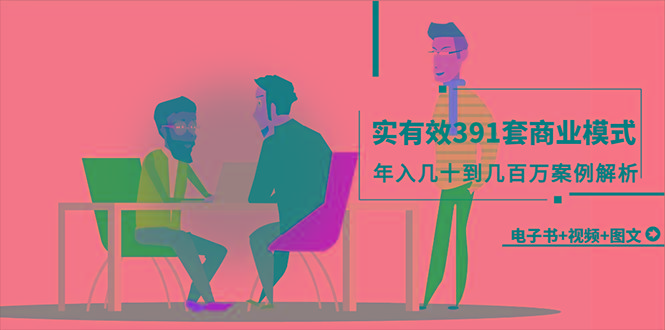 (9607期)真实有效391套商业模式，年入几十到几百万案例解析(电子书+视频+图文)-一人公司创业项目 - 淘金吧
