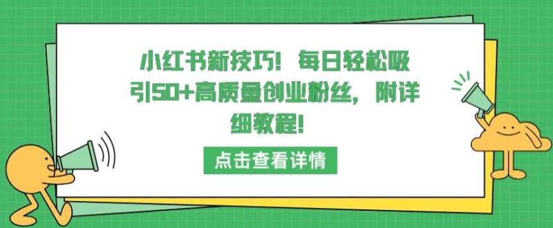 小红书新技巧,每日轻松吸引50+高质量创业粉丝,附详细教程【揭秘】-一人公司创业项目 - 淘金吧