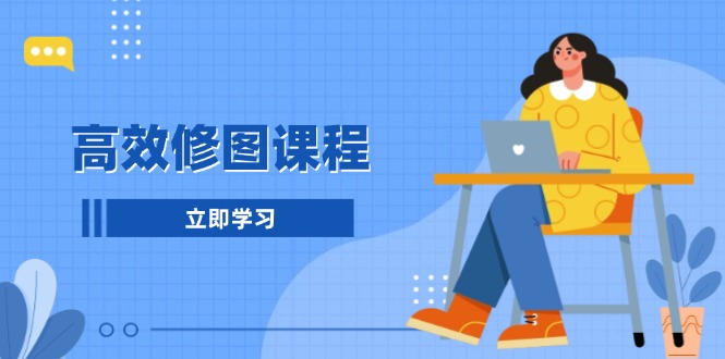 高效修图课程:教你后期处理图片,1分钟快修3分钟精修,提升修图效率-一人公司创业项目 - 淘金吧