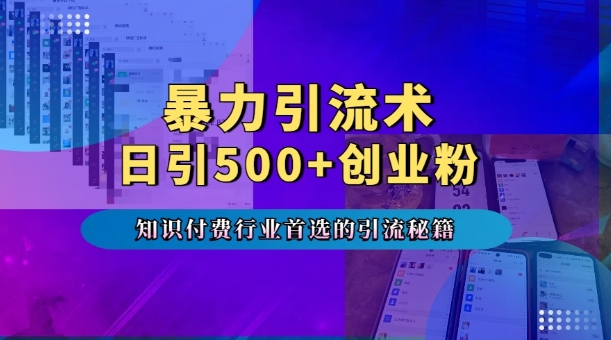 暴力引流术,专业知识付费行业首选的引流秘籍,一天暴流500+创业粉,五个手机流量接不完!-一人公司创业项目 - 淘金吧