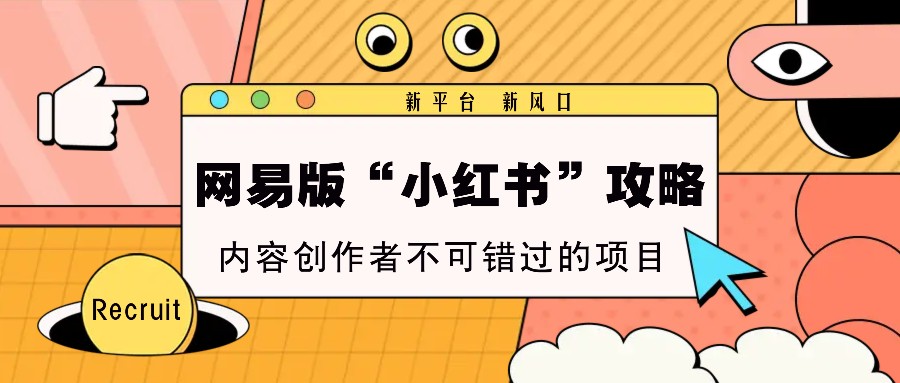 图片[1]-网易版“小红书”攻略，新平台 新风口，内容创作者不可错过的项目-云创网