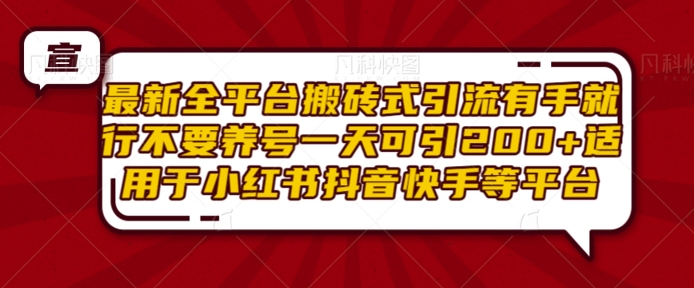 最新全平台搬砖式引流有手就行不要养号一天可引200+项目粉适用于小红书抖音快手等平台-一人公司创业项目 - 淘金吧