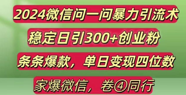 2024最新微信问一问暴力引流300+创业粉,条条爆款单日变现四位数【揭秘】-一人公司创业项目 - 淘金吧