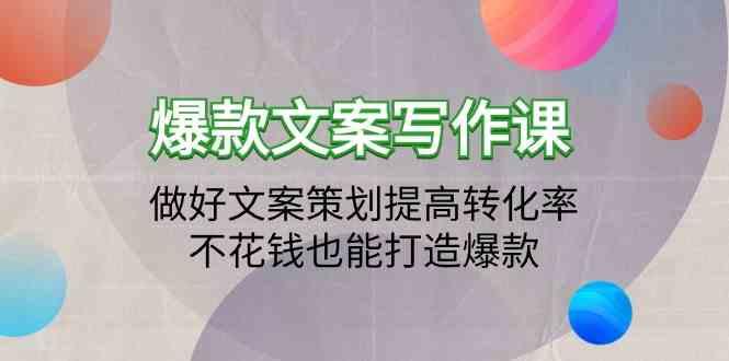 爆款文案写作课-做好文案策划提高转化率，不花钱也能打造爆款(19节课)-一人公司创业项目 - 淘金吧