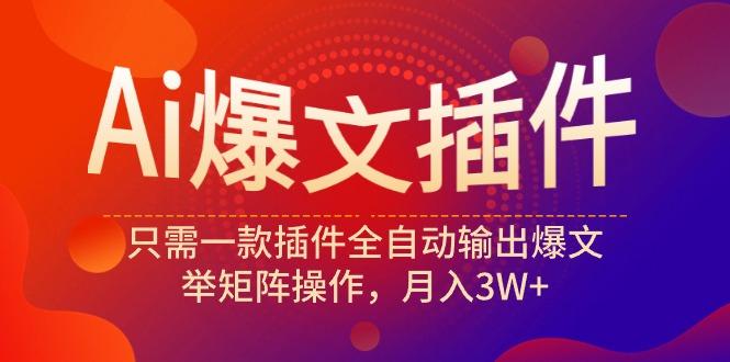 (9725期)Ai爆文插件，只需一款插件全自动输出爆文，举矩阵操作，月入3W+-一人公司创业项目 - 淘金吧