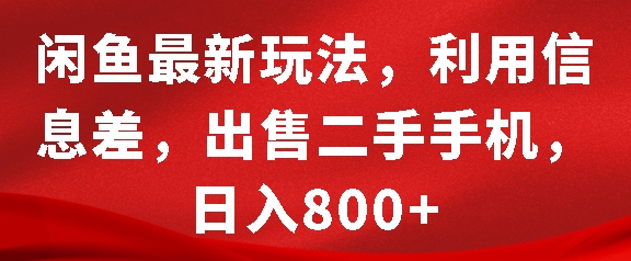 闲鱼最新玩法,利用信息差,出售二手手机,日入8张【揭秘】-一人公司创业项目 - 淘金吧