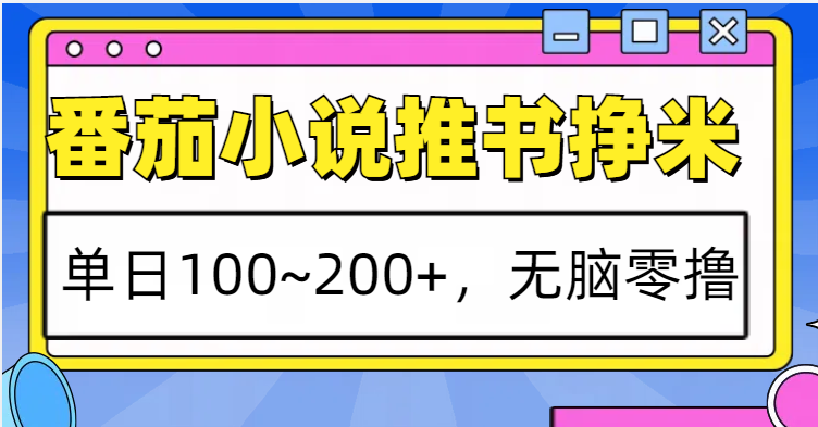 番茄小说推书赚米,单日100~200+,无脑零撸-一人公司创业项目 - 淘金吧