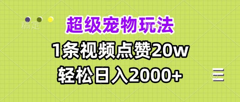 超级宠物视频玩法，1条视频点赞20w，轻松日入2000+-一人公司创业项目 - 淘金吧