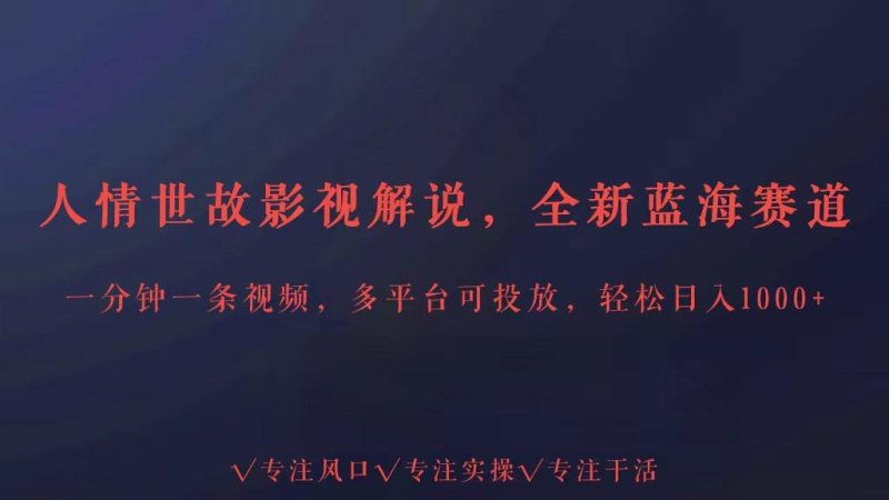 全新蓝海赛道人情世故解说,多平台投放轻松日入3000+-一人公司创业项目 - 淘金吧
