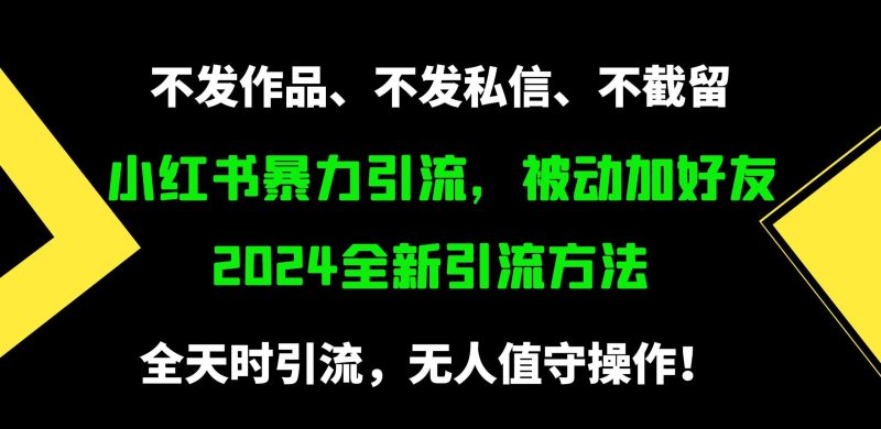 (9829期)小红书暴力引流，被动加好友，日＋500精准粉，不发作品，不截流，不发私信-一人公司创业项目 - 淘金吧