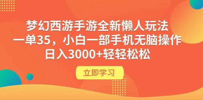 (9873期)梦幻西游手游全新懒人玩法 一单35 小白一部手机无脑操作 日入3000+轻轻松松-一人公司创业项目 - 淘金吧