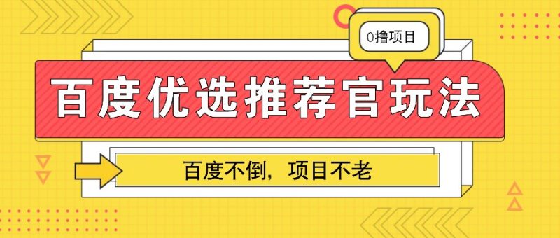 百度优选推荐官玩法，业余兼职做任务变现首选，百度不倒项目不老-一人公司创业项目 - 淘金吧