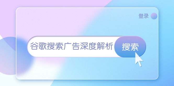 谷歌搜索广告深度解析:从开户到插件安装,再到询盘转化与广告架构解析-一人公司创业项目 - 淘金吧