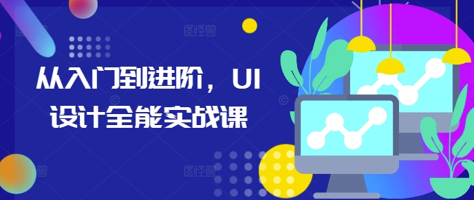 从入门到进阶,UI设计全能实战课-一人公司创业项目 - 淘金吧