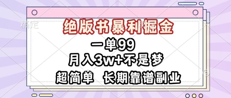 一单99,绝版书暴利掘金,超简单,月入3w+不是梦,长期靠谱副业-一人公司创业项目 - 淘金吧