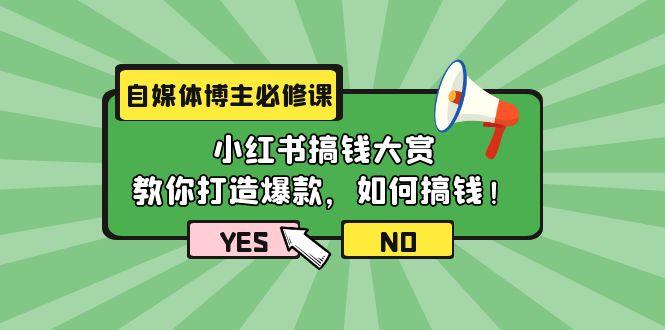 (9885期)自媒体博主必修课：小红书搞钱大赏，教你打造爆款，如何搞钱(11节课)-一人公司创业项目 - 淘金吧