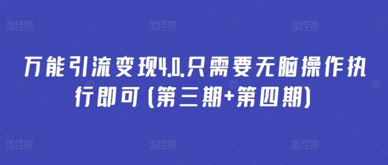 万能引流变现4.0.只需要无脑操作执行即可(第三期+第四期)-一人公司创业项目 - 淘金吧