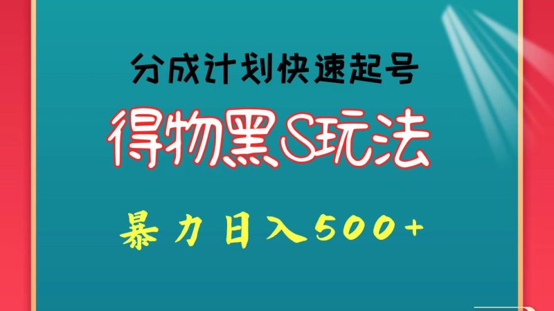 得物黑S玩法 分成计划起号迅速 暴力日入500+-一人公司创业项目 - 淘金吧
