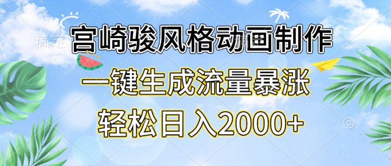 宫崎骏风格动画制作，一键生成流量暴涨，轻松日入2000+-一人公司创业项目 - 淘金吧