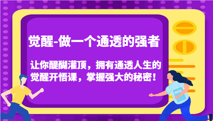 认知觉醒,让你醍醐灌顶拥有通透人生,掌握强大的秘密!觉醒开悟课(更新)-一人公司创业项目 - 淘金吧