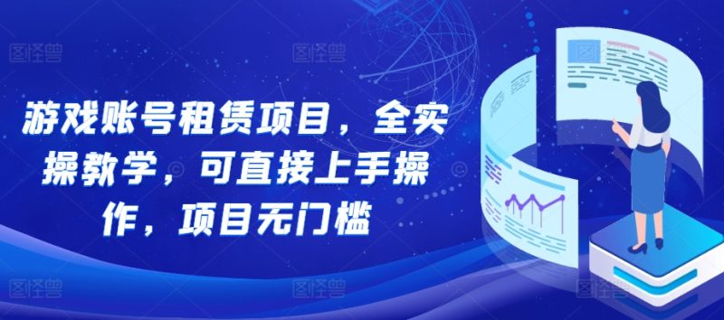 游戏账号租赁项目,全实操教学,可直接上手操作,项目无门槛-一人公司创业项目 - 淘金吧