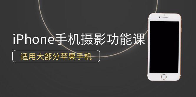 (9969期)0基础带你玩转iPhone手机摄影功能，适用大部分苹果手机(12节视频课)-一人公司创业项目 - 淘金吧