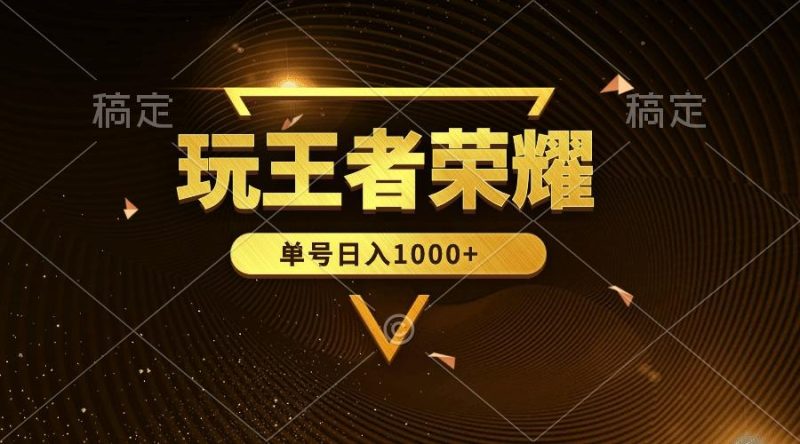 (10021期)绝对蓝海，玩王者荣耀赚钱，单账号日入1000+，全民项目-一人公司创业项目 - 淘金吧