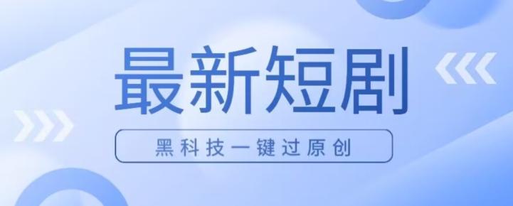 日入四位数最新短剧玩法，使用黑科技一键过原创-一人公司创业项目 - 淘金吧