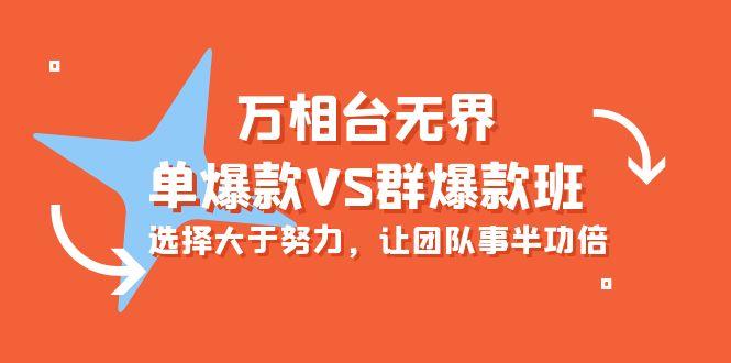 (10065期)万相台无界-单爆款VS群爆款班：选择大于努力，让团队事半功倍(16节课)-一人公司创业项目 - 淘金吧