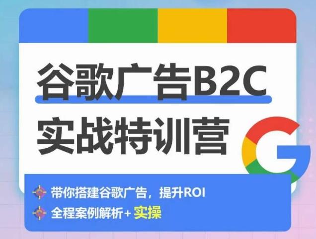 谷歌广告B2C实战特训营，500+谷歌账户总结经验，实战演示如何从0-1搭建广告账户-一人公司创业项目 - 淘金吧