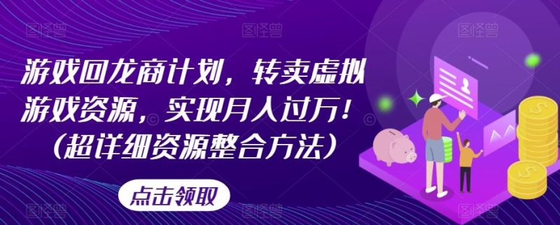 游戏回龙商计划，转卖虚拟游戏资源，实现月入过万！(超详细资源整合方法)-一人公司创业项目 - 淘金吧