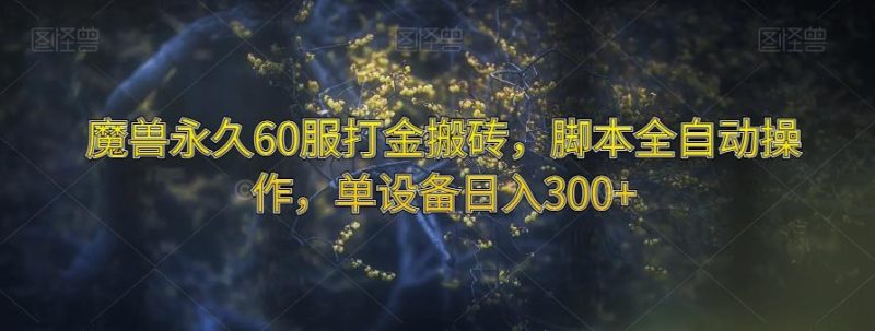 魔兽永久60服打金搬砖，脚本全自动操作，单设备日入300+【揭秘】-一人公司创业项目 - 淘金吧